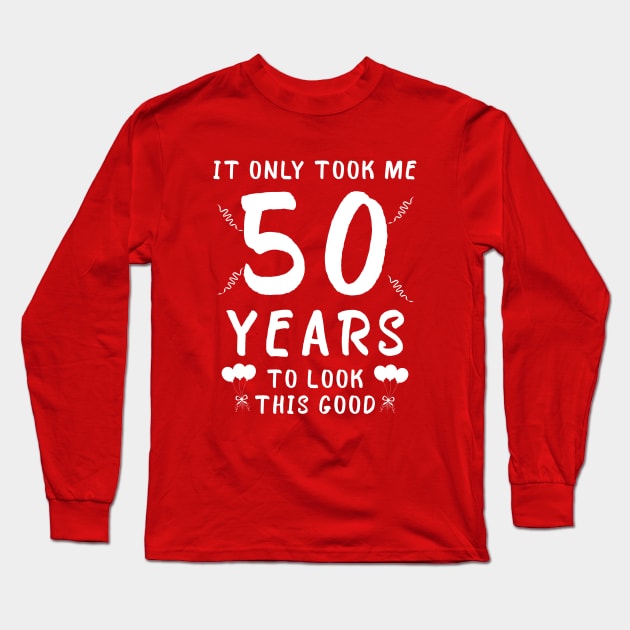 it only took me 50 years to look this good, birthday party celebration Long Sleeve T-Shirt by STOREYD